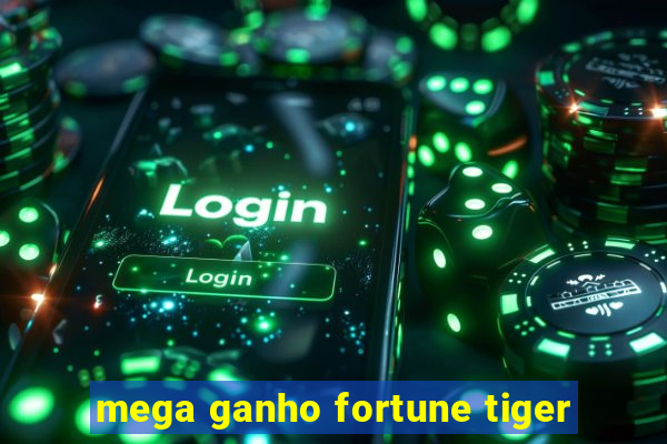 mega ganho fortune tiger